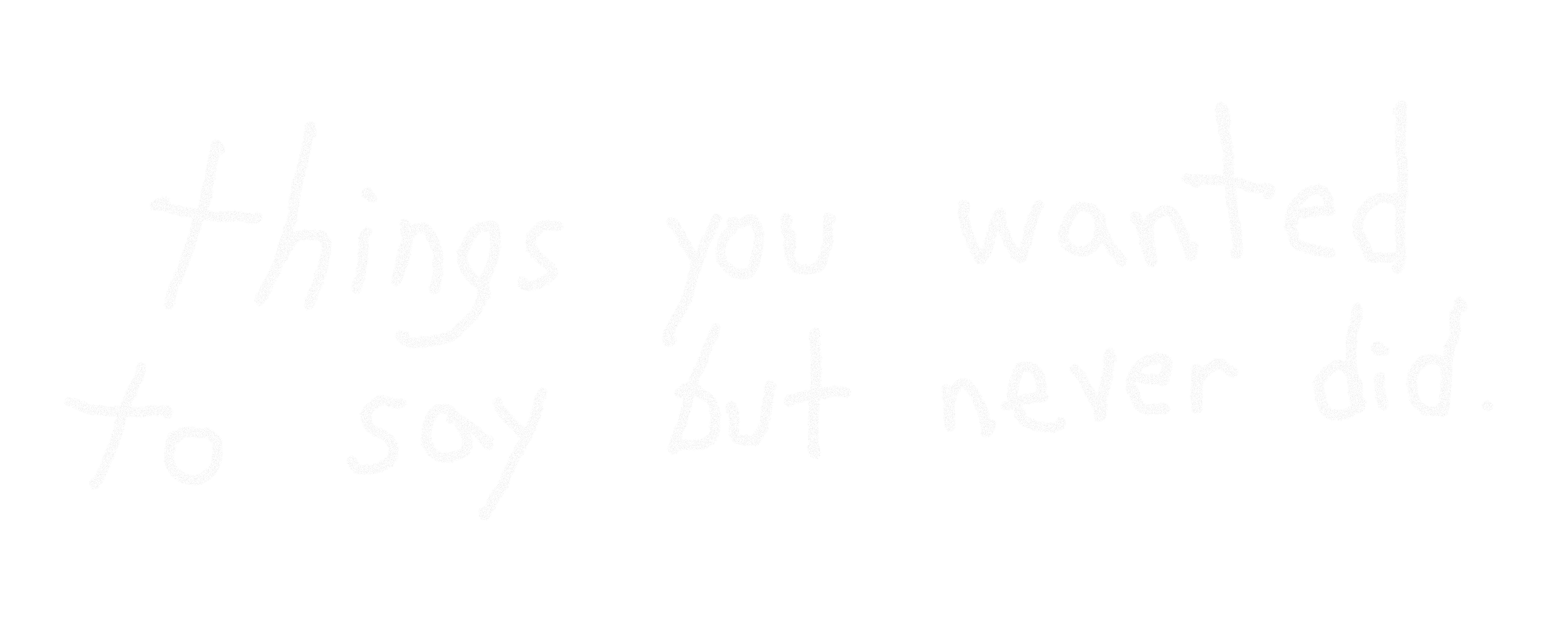 things you wanted to say but never did